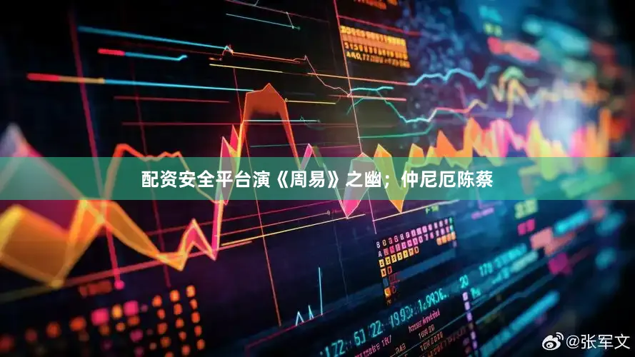 配资安全平台演《周易》之幽；仲尼厄陈蔡